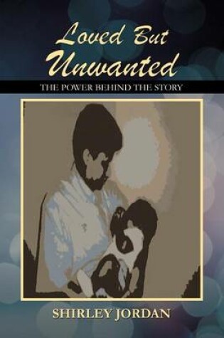 Cover of Loved But Unwanted THE POWER BEHIND THE STORY