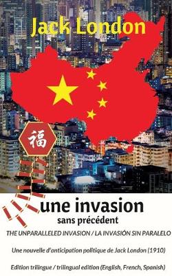 Book cover for The unparalleled invasion / Une invasion sans précédent / La invasión sin paralelo. Première édition trilingue / First trilingual edition (English, French, Spanish)