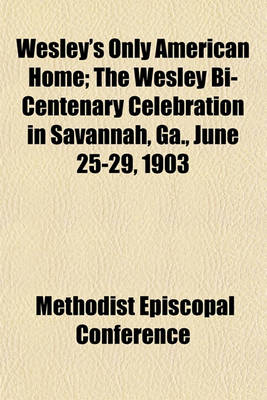 Book cover for Wesley's Only American Home; The Wesley Bi-Centenary Celebration in Savannah, Ga., June 25-29, 1903