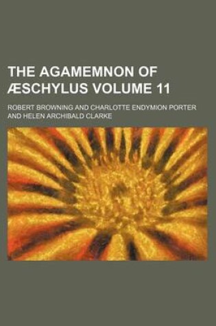 Cover of The Agamemnon of Aeschylus Volume 11