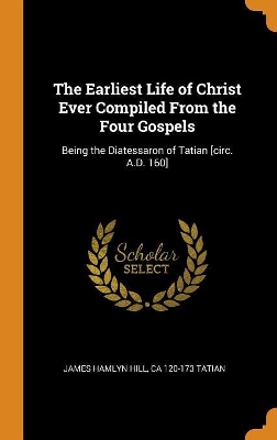 Book cover for The Earliest Life of Christ Ever Compiled from the Four Gospels