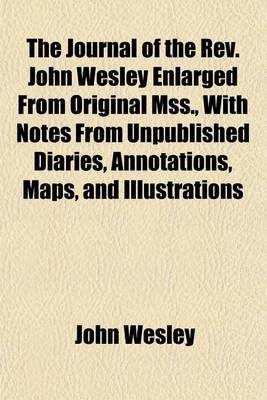 Book cover for The Journal of the REV. John Wesley Enlarged from Original Mss., with Notes from Unpublished Diaries, Annotations, Maps, and Illustrations