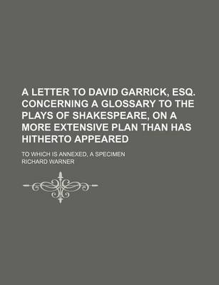 Book cover for A Letter to David Garrick, Esq. Concerning a Glossary to the Plays of Shakespeare, on a More Extensive Plan Than Has Hitherto Appeared; To Which Is Annexed, a Specimen