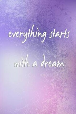 Cover of Everything starts with a dream (A Motivational Journal/Diary)