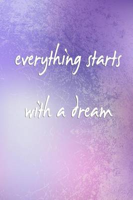 Book cover for Everything starts with a dream (A Motivational Journal/Diary)