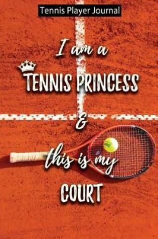 Cover of I Am a Tennis Princess and This Is My Court- Tennis Player Journal