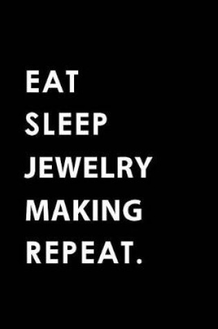 Cover of Eat Sleep Jewelry Making Repeat