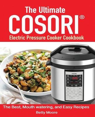 Book cover for The Ultimate Cosori(TM) Electric Pressure Cooker Cookbook