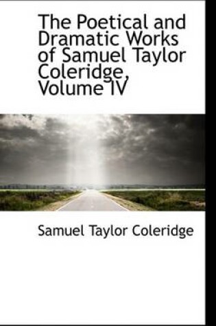 Cover of The Poetical and Dramatic Works of Samuel Taylor Coleridge, Volume IV