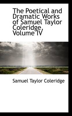 Book cover for The Poetical and Dramatic Works of Samuel Taylor Coleridge, Volume IV