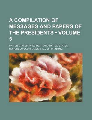 Book cover for A Compilation of Messages and Papers of the Presidents (Volume 5)