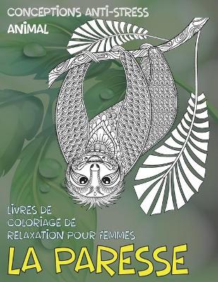 Book cover for Livres de coloriage de relaxation pour femmes - Conceptions anti-stress - Animal - La paresse