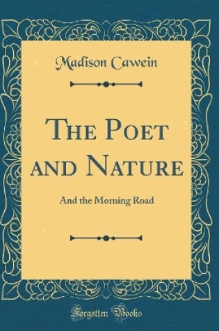 Cover of The Poet and Nature: And the Morning Road (Classic Reprint)