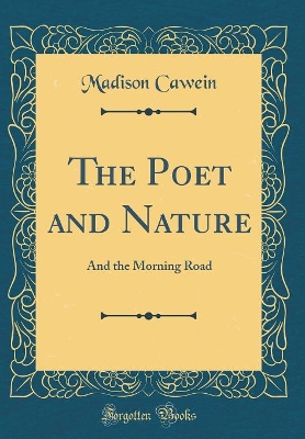 Book cover for The Poet and Nature: And the Morning Road (Classic Reprint)