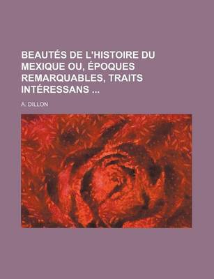 Book cover for Beautes de L'Histoire Du Mexique Ou, Epoques Remarquables, Traits Interessans