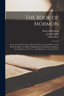 Book cover for The Book of Mormon; an Account Written by the Hand of Mormon Upon Plates Taken From the Plates of Nephi. Translated by Joseph Smith. [Division Into Chapters and Verses, With References, by Orson Pratt