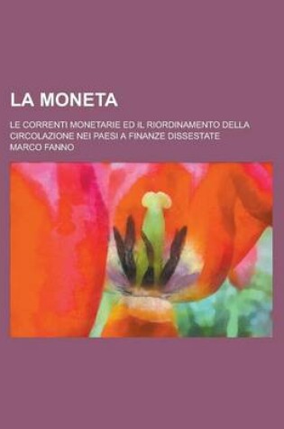 Cover of La Moneta; Le Correnti Monetarie Ed Il Riordinamento Della Circolazione Nei Paesi a Finanze Dissestate