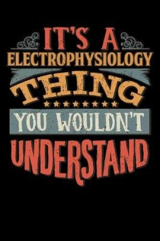 Cover of Its A Electrophysiology Thing You Wouldnt Understand