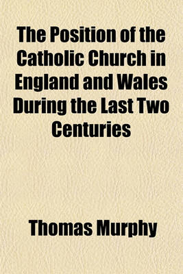 Book cover for The Position of the Catholic Church in England and Wales During the Last Two Centuries; Retrospect and Forecast