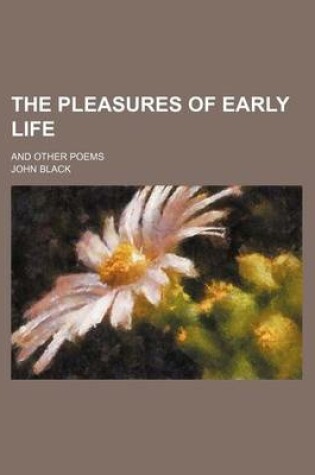 Cover of The Pleasures of Early Life; And Other Poems