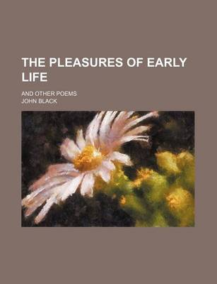 Book cover for The Pleasures of Early Life; And Other Poems