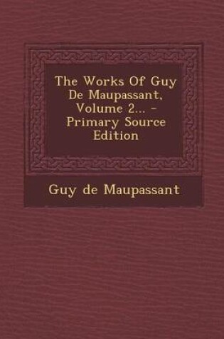 Cover of The Works of Guy de Maupassant, Volume 2... - Primary Source Edition