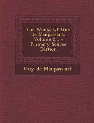 Book cover for The Works of Guy de Maupassant, Volume 2... - Primary Source Edition