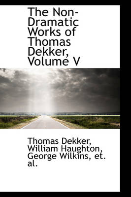 Book cover for The Non-Dramatic Works of Thomas Dekker, Volume V