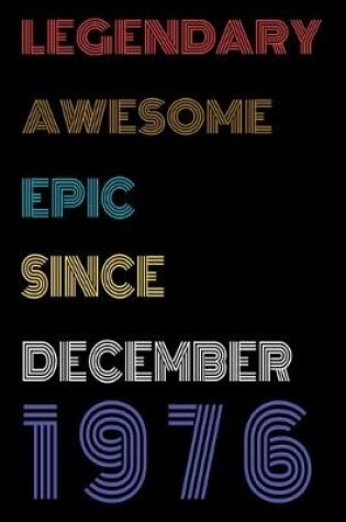 Cover of Legendary Awesome Epic Since December 1976 Notebook Birthday Gift For Women/Men/Boss/Coworkers/Colleagues/Students/Friends.