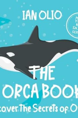 Cover of The Orca Book. Discover the Secrets of Orcas! Make your kid smart series.