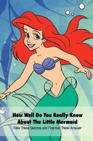 Cover of How Well Do You Really Know About The Little Mermaid