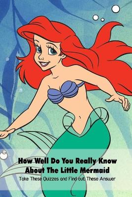 Book cover for How Well Do You Really Know About The Little Mermaid