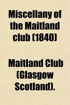 Book cover for Miscellany of the Maitland Club (Volume 51); Consisting of Original Papers and Other Documents Illustrative of the History and Literature of Scotland