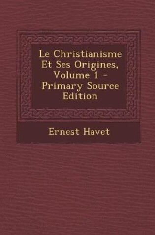 Cover of Le Christianisme Et Ses Origines, Volume 1