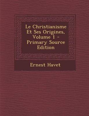 Book cover for Le Christianisme Et Ses Origines, Volume 1