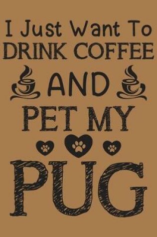 Cover of I just want to drink coffee and pet my pug