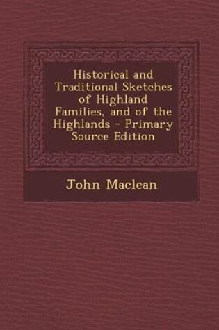 Cover of Historical and Traditional Sketches of Highland Families, and of the Highlands - Primary Source Edition