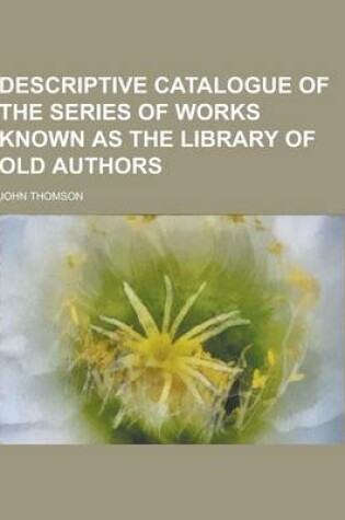 Cover of Descriptive Catalogue of the Series of Works Known as the Library of Old Authors