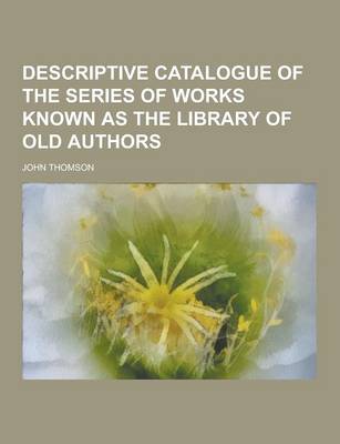 Book cover for Descriptive Catalogue of the Series of Works Known as the Library of Old Authors