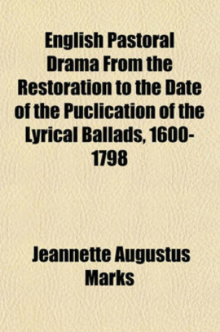 Cover of English Pastoral Drama from the Restoration to the Date of the Puclication of the Lyrical Ballads, 1600-1798