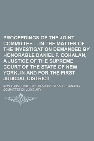 Cover of Proceedings of the Joint Committee in the Matter of the Investigation Demanded by Honorable Daniel F. Cohalan, a Justice of the Supreme Court of the State of New York, in and for the First Judicial District