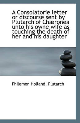 Book cover for A Consolatorie letter or discourse sent by Plutarch of Chaeronea unto his owne wife as touching the d