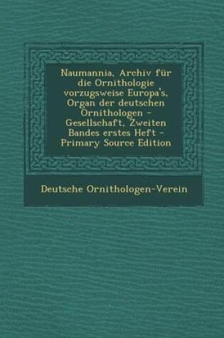 Cover of Naumannia, Archiv Fur Die Ornithologie Vorzugsweise Europa's, Organ Der Deutschen Ornithologen -Gesellschaft, Zweiten Bandes Erstes Heft - Primary Sou