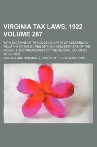 Cover of Virginia Tax Laws, 1922 Volume 287; With Sections of the Code and Acts of Assembly in Relation to the Duties of the Commissioners of the Revenue and Treasurers of the Several Counties and Cities