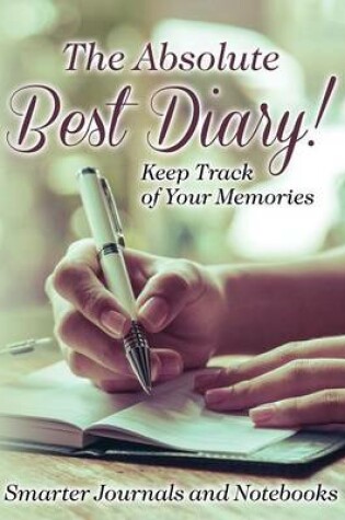 Cover of The Absolute Best Diary! Keep Track of Your Memories