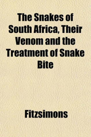 Cover of The Snakes of South Africa, Their Venom and the Treatment of Snake Bite