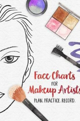 Cover of Face Charts for Makeup Artists - Plan. Practice. Record.