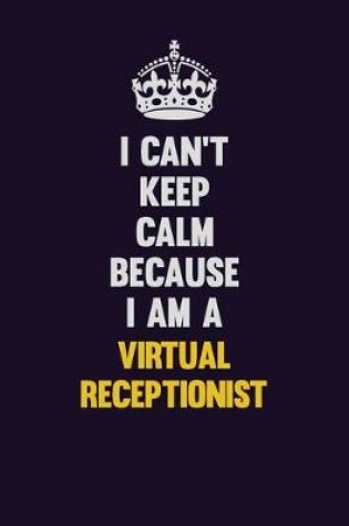 Cover of I Can't Keep Calm Because I Am A Virtual Receptionist