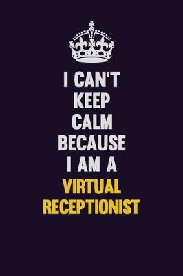 Book cover for I Can't Keep Calm Because I Am A Virtual Receptionist