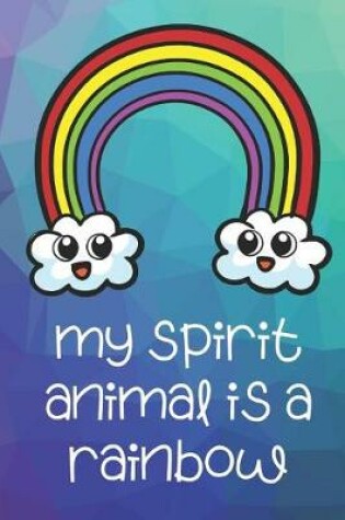 Cover of My Spirit Animal Is A Rainbow